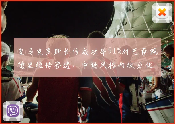 皇马克罗斯长传成功率91%对巴萨佩德里短传渗透,中场风格两极分化
